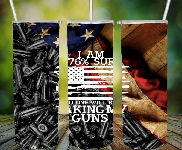 I Am 1776% Sure No One will be Taking My Guns 20oz Skinny Straight Tumbler