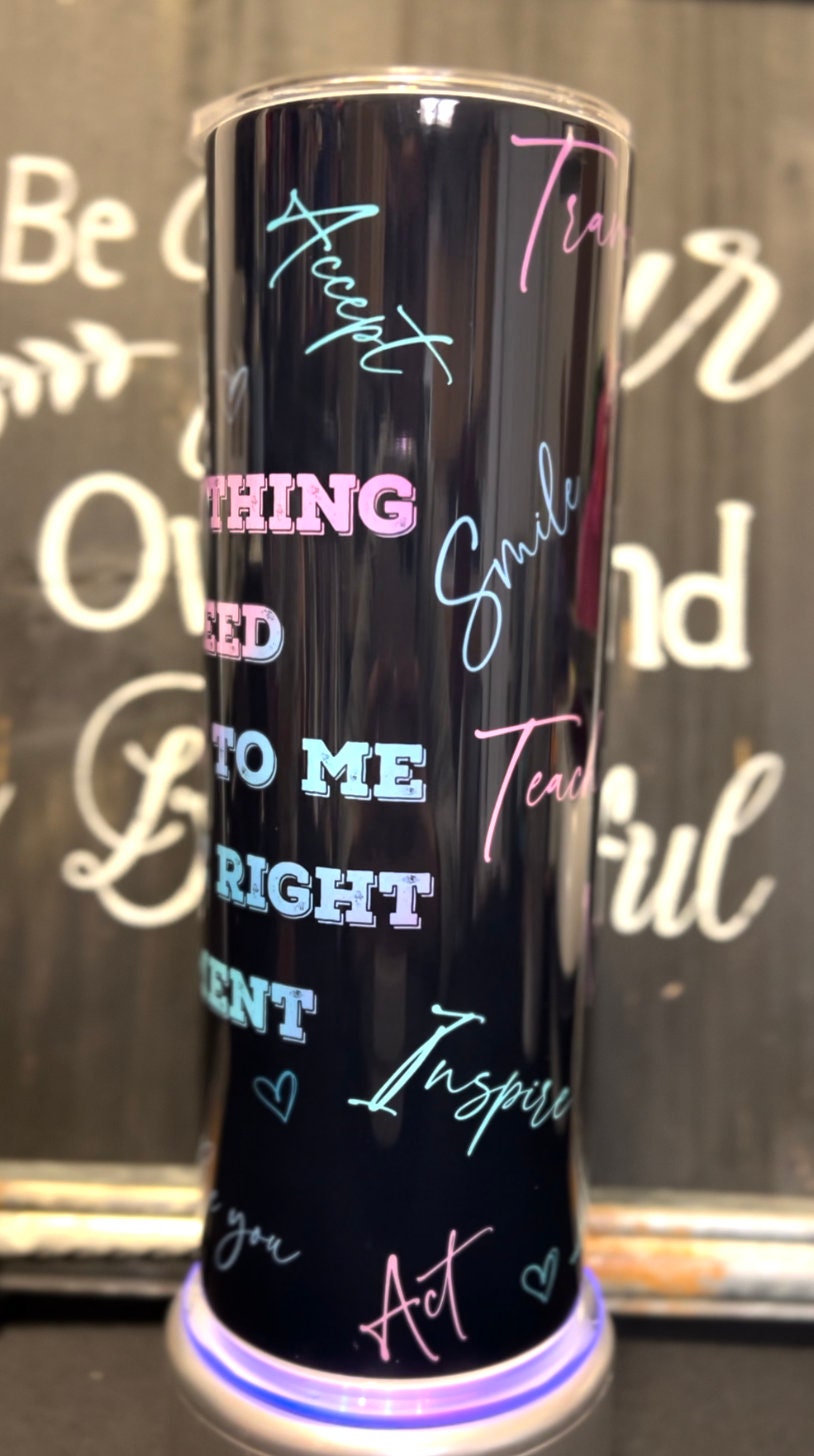 Everything I Need Comes to me at the Right Moment 20oz Skinny Straight Tumbler