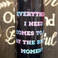Everything I Need Comes to me at the Right Moment 20oz Skinny Straight Tumbler