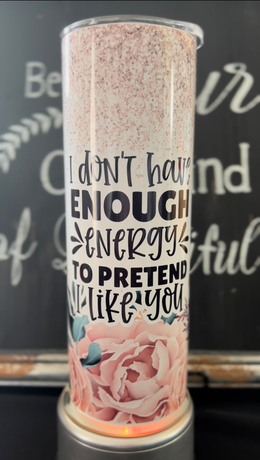 I Don’t Have Enough Energy to Pretend I Like You 20oz Skinny Straight Tumbler